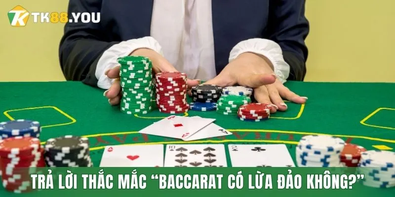 Sự minh bạch trả lời thắc mắc “Baccarat có lừa đảo không?”