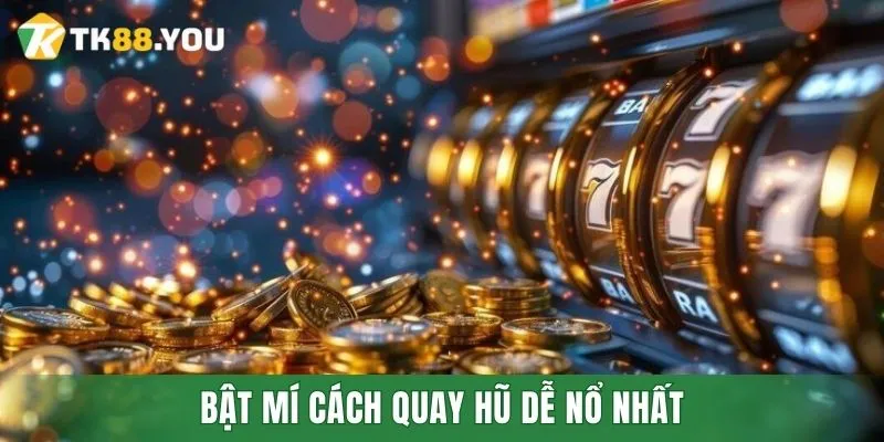 Bật mí cách quay hũ dễ nổ nhất