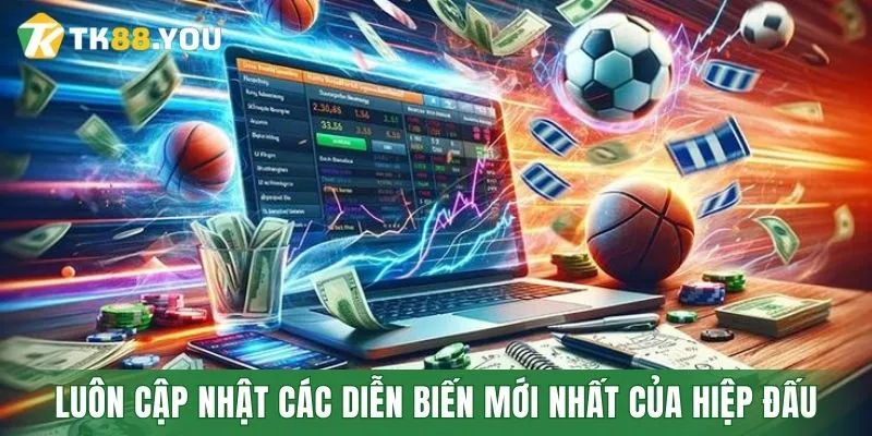 Luôn cập nhật các diễn biến mới nhất của hiệp đấu
