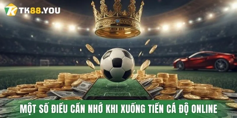 Một số điều cần nhớ khi xuống tiền cá độ online