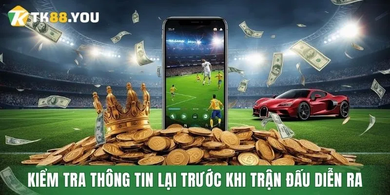 Kiểm tra thông tin lại trước khi trận đấu diễn ra