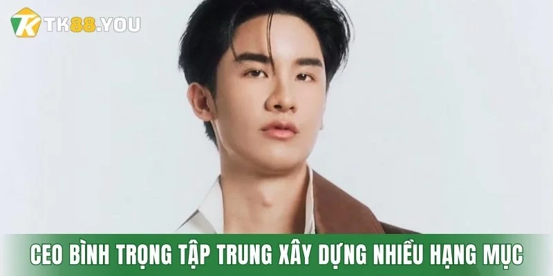 CEO Bình Trọng tập trung xây dựng nhiều hạng mục