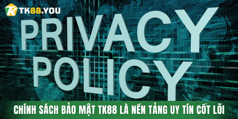 Chính sách bảo mật TK88 là nền tảng uy tín cốt lõi