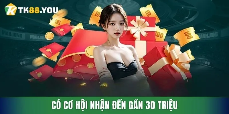 Có cơ hội nhận đến gần 30 triệu