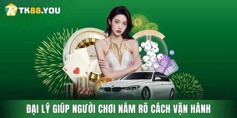 Đại lý giúp người chơi nắm rõ cách vận hành