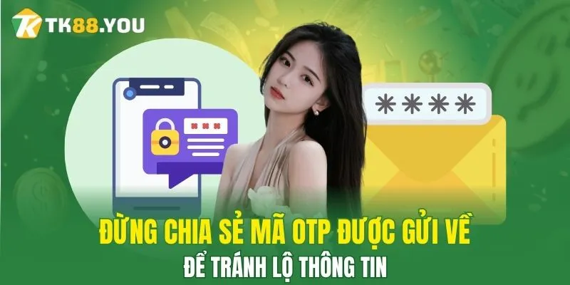 Đừng chia sẻ mã OTP được gửi về để tránh lộ thông tin