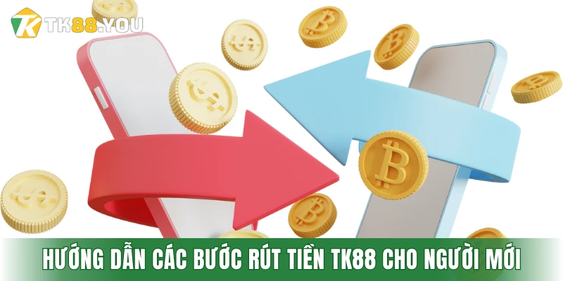 Hướng dẫn các bước rút tiền TK88 cho người mới