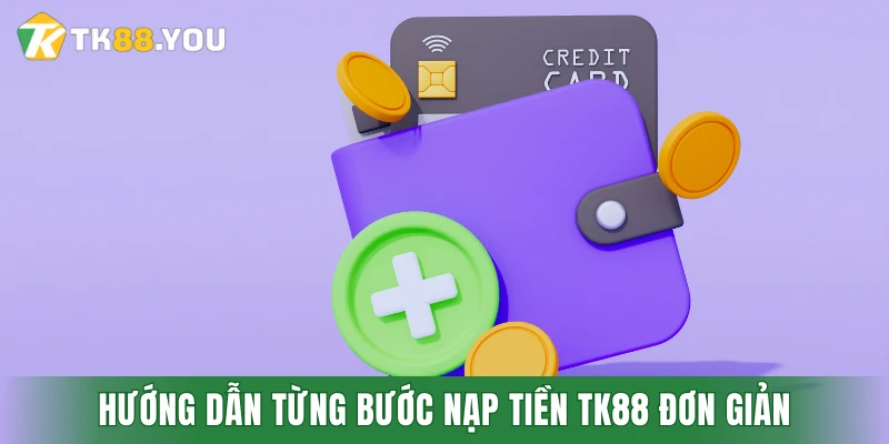 Hướng dẫn từng bước nạp tiền TK88 đơn giản và nhanh gọn