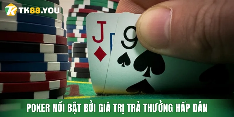 Poker nổi bật bởi giá trị trả thưởng hấp dẫn
