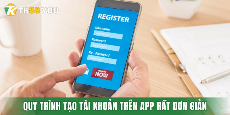 Quy trình tạo tài khoản trên app rất đơn giản