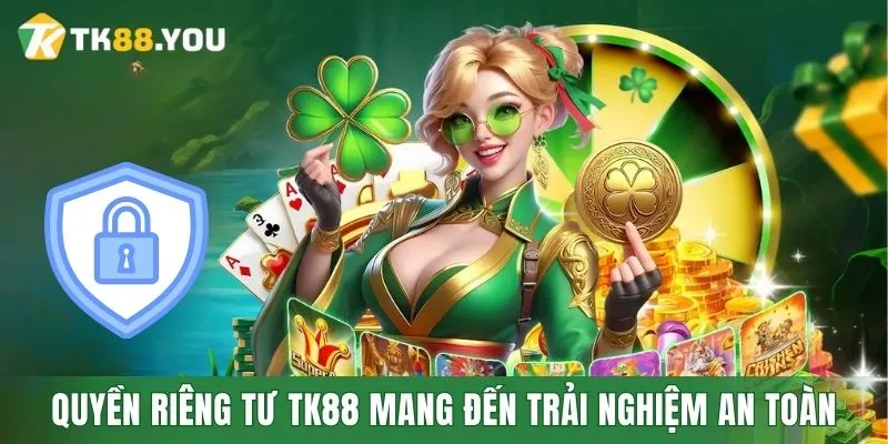 Quyền riêng tư TK88 mang đến trải nghiệm an toàn