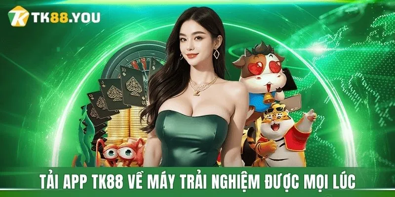 Tải app TK88 về máy trải nghiệm được mọi lúc