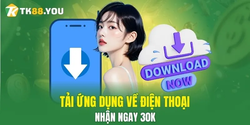 Tải ứng dụng về điện thoại nhận ngay 30K