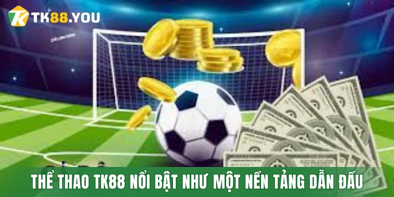Thể thao TK88 nổi bật như một nền tảng dẫn đầu