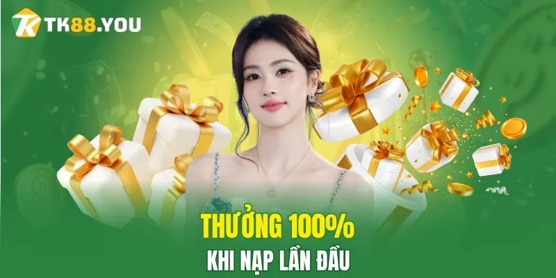 Thưởng 100% khi nạp lần đầu