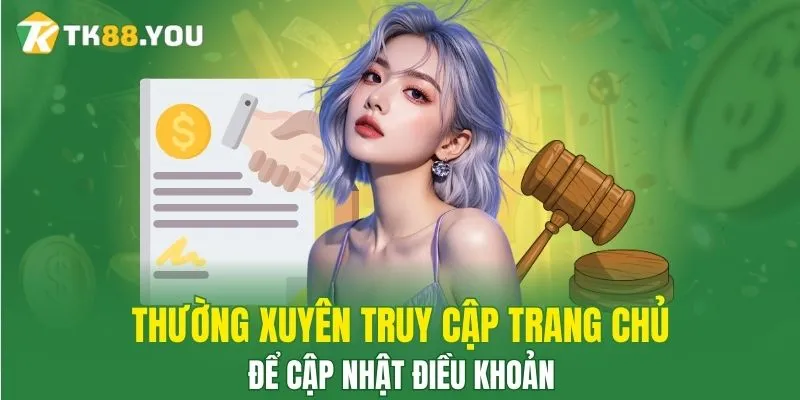 Thường xuyên truy cập trang chủ để cập nhật điều khoản 