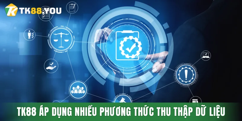 TK88 áp dụng nhiều phương thức thu thập dữ liệu