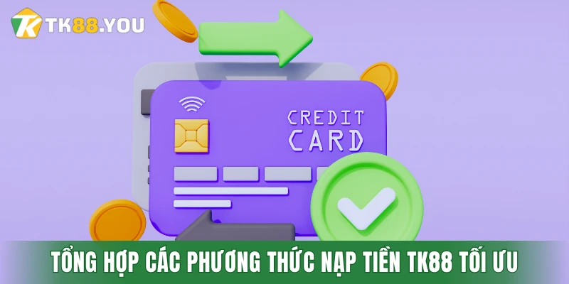 Tổng hợp các phương thức nạp tiền TK88 tối ưu